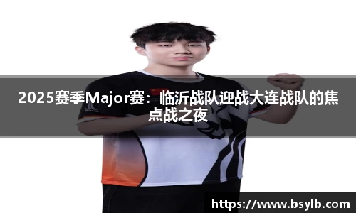 2025赛季Major赛：临沂战队迎战大连战队的焦点战之夜